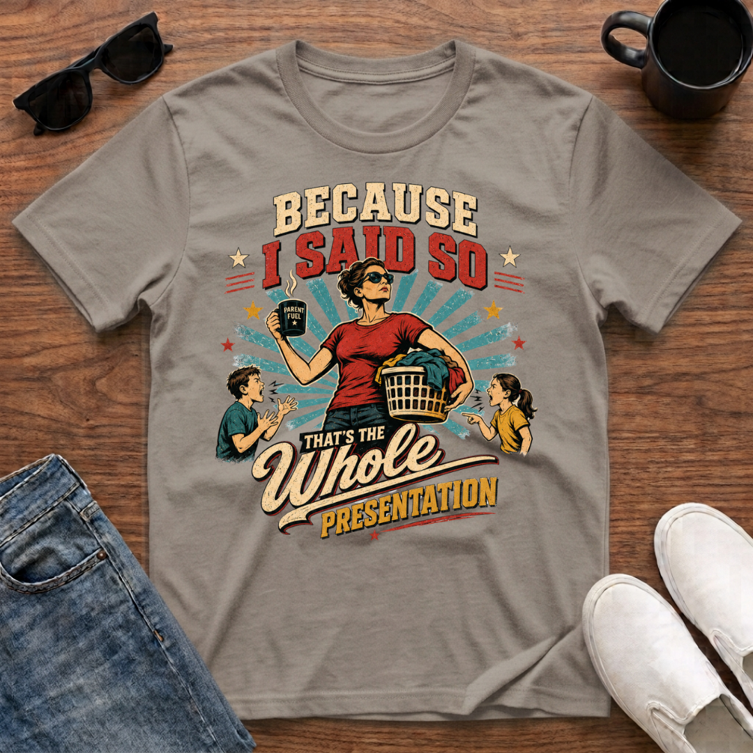 Because I said so T-Shirt