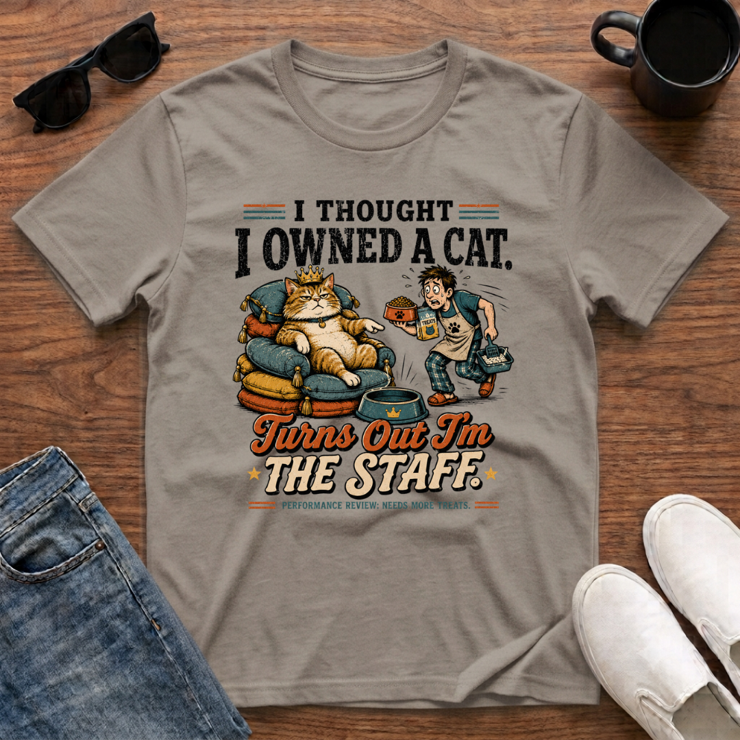 I Thought I Owned a Cat Turns Out I'm the Staff T-Shirt