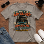 If You Get Any Closer You Owe Me Gas Money T-Shirt