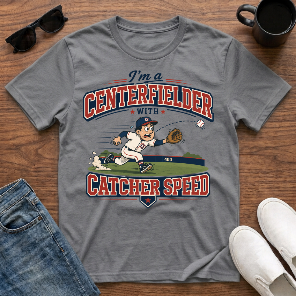 I'm a Centerfielder with Catcher Speed T-Shirt