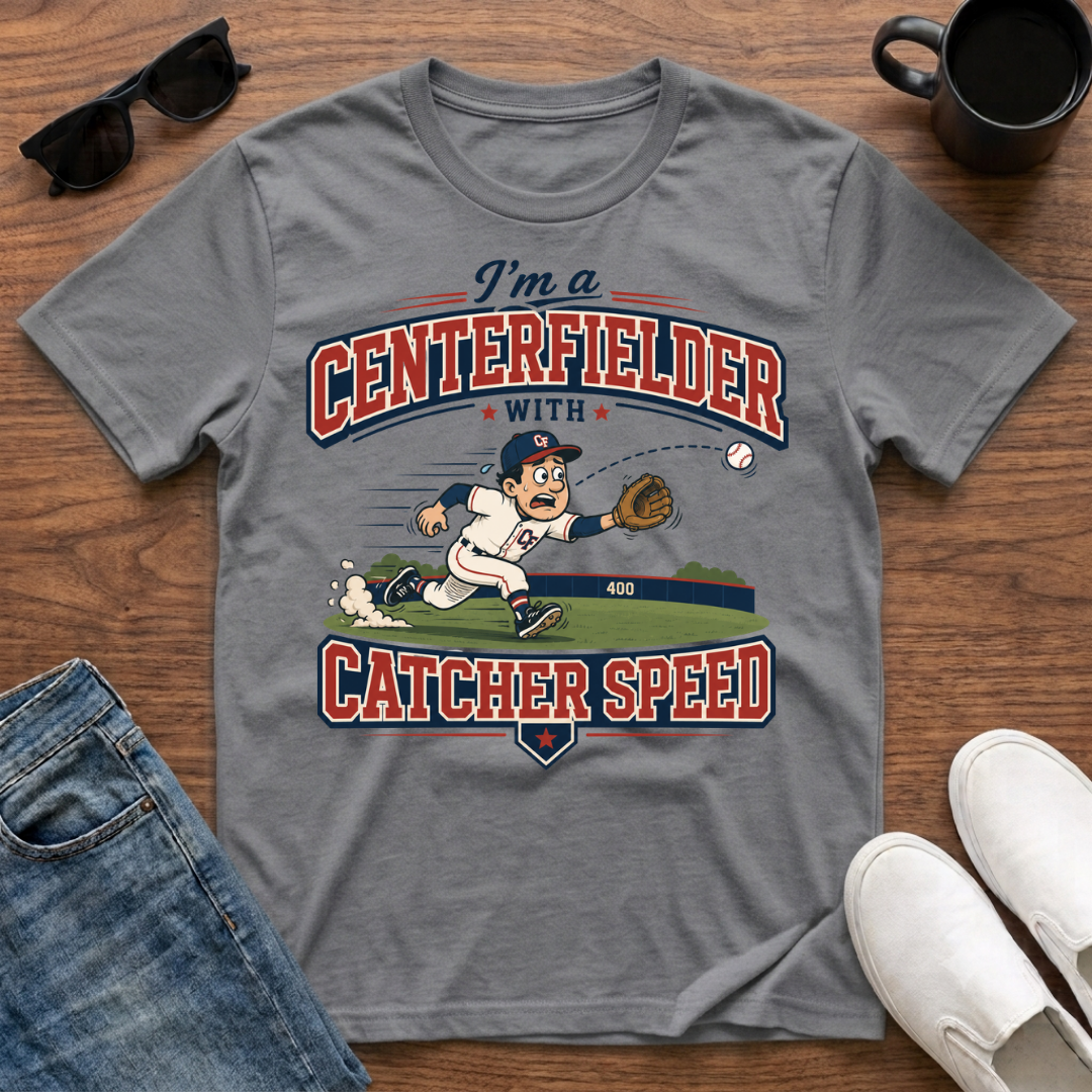 I'm a Centerfielder with Catcher Speed T-Shirt