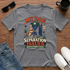 My Dog has Separation Issues T-Shirt