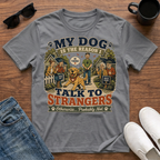 My Dog is the Reason I Talk to Strangers T-Shirt