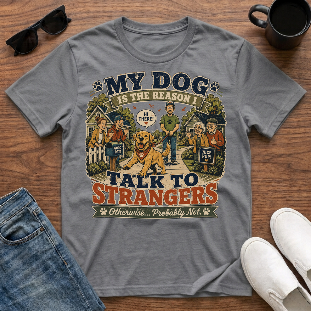 My Dog is the Reason I Talk to Strangers T-Shirt