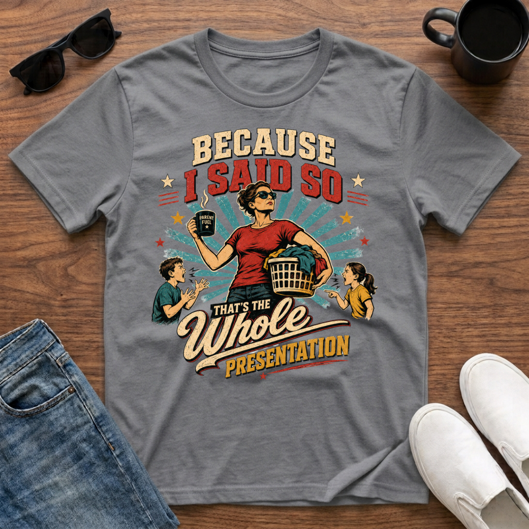 Because I said so T-Shirt