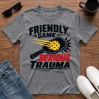 Friendly Game Serious Trauma T-Shirt