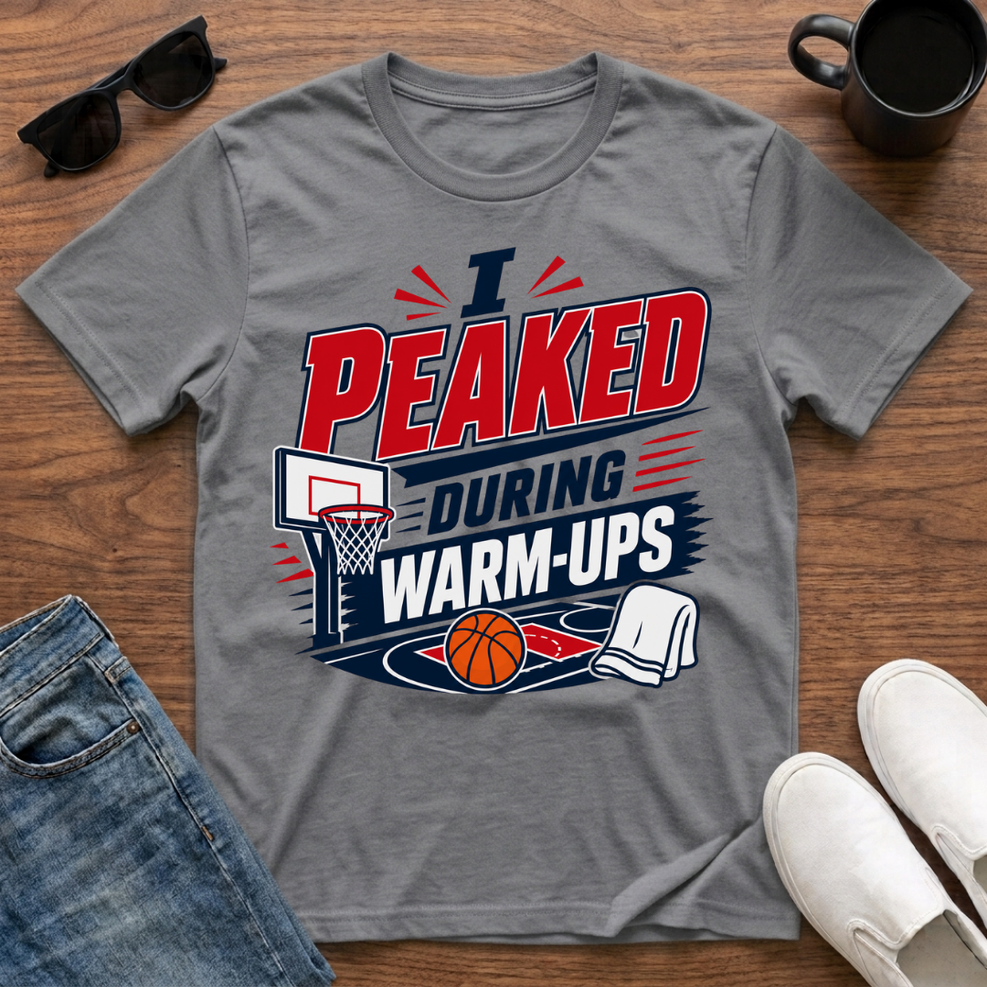 I Peaked during Warm-Ups (Basketball) T-Shirt