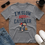 I'm Slow Even for a Catcher T-Shirt