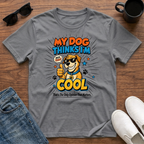 My Dog Thinks I'm Cool T-Shirt