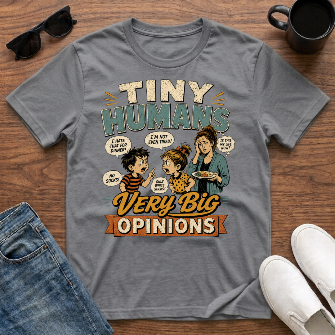 Tiny Humans Very Big Opinions T-Shirt