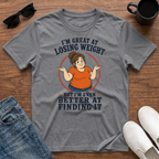 I'm Great at Losing Weight But I'm even Better at Finding it (male) T-Shirt