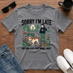Sorry I'm Late My Dog Said One More Sniff T-Shirt