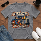I'll go to Bed After this Episode T-Shirt