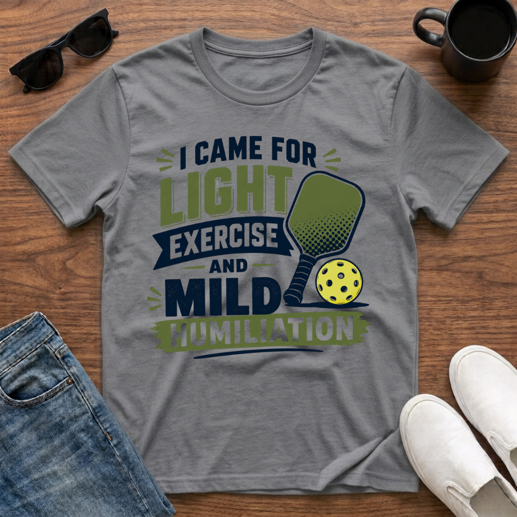 I came for Light Exercise and Mild Humiliation (Pickleball) T-Shirt