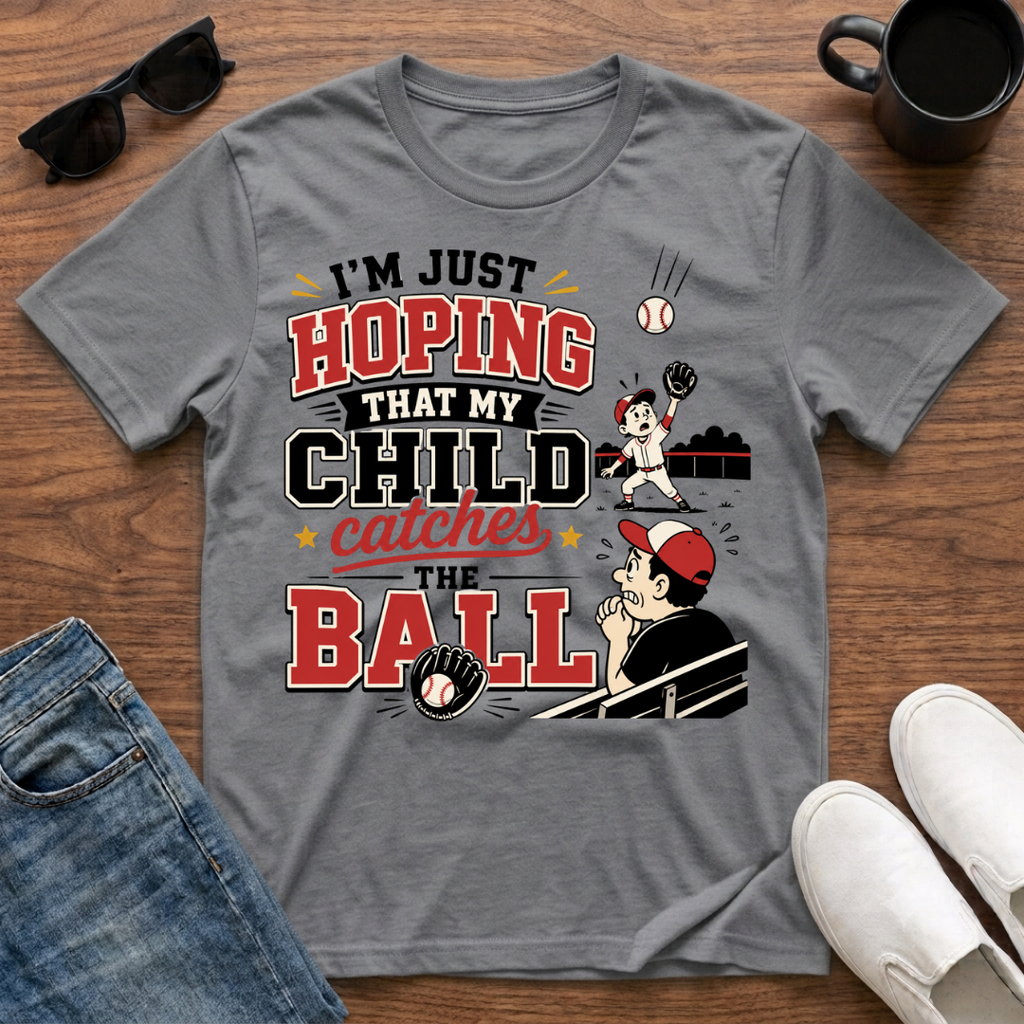 I'm just Hoping that My Child Catches the Ball T-Shirt