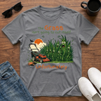The Grass isn't Going to Cut Itself T-Shirt