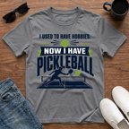 I used to have Hobbies Now I have Pickleball T-Shirt