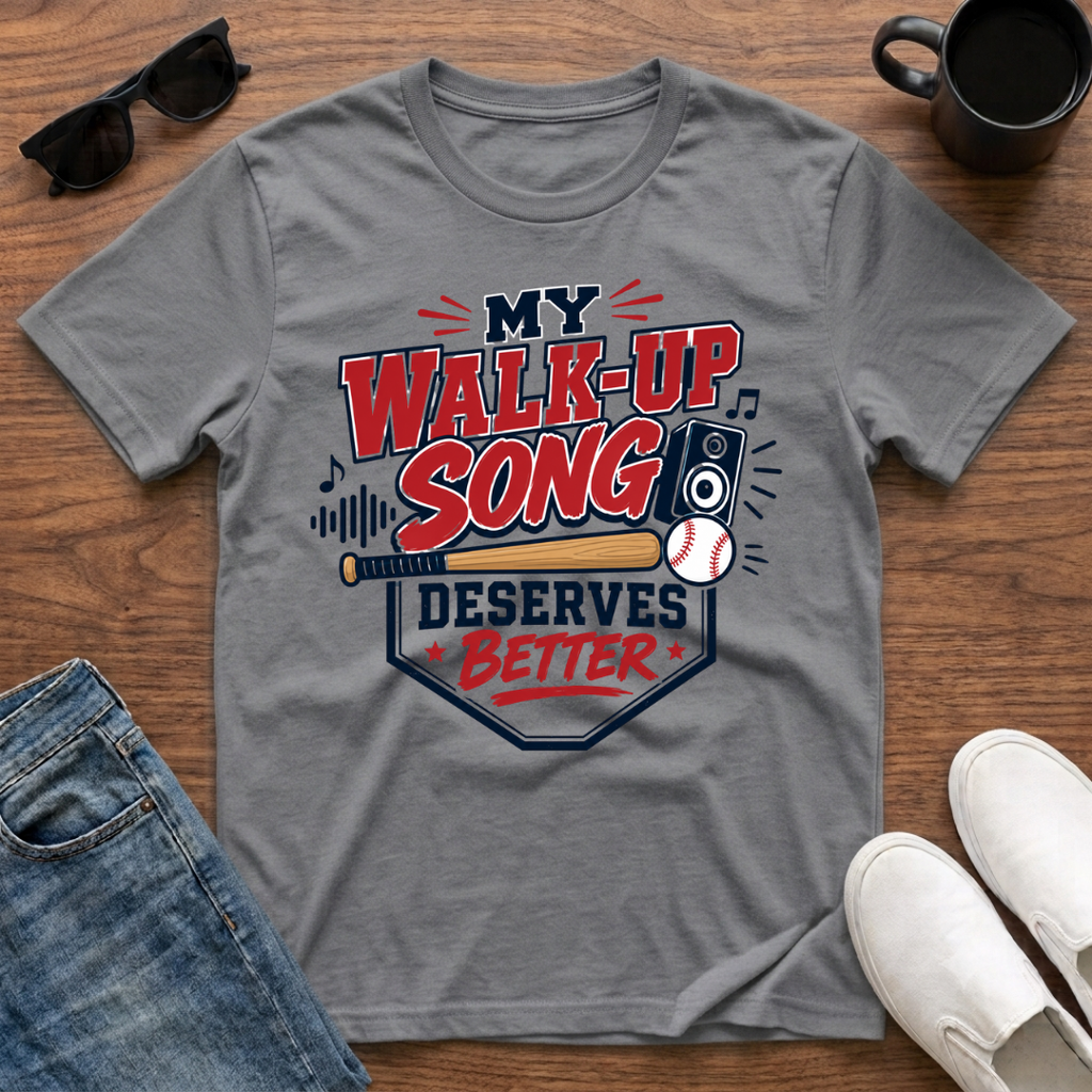 My Walk-Up Song Deserves Better T-Shirt