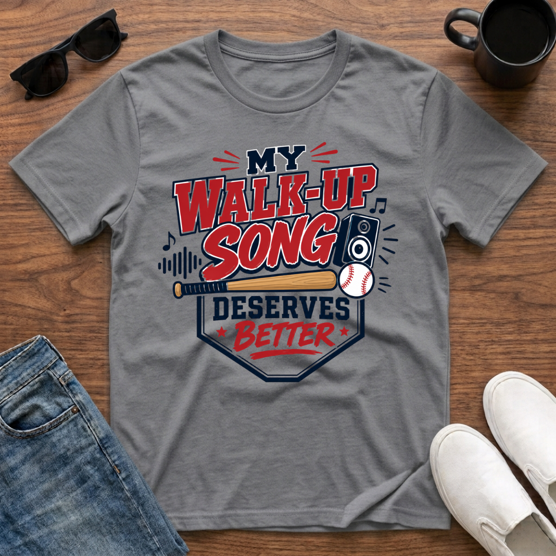 My Walk-Up Song Deserves Better T-Shirt