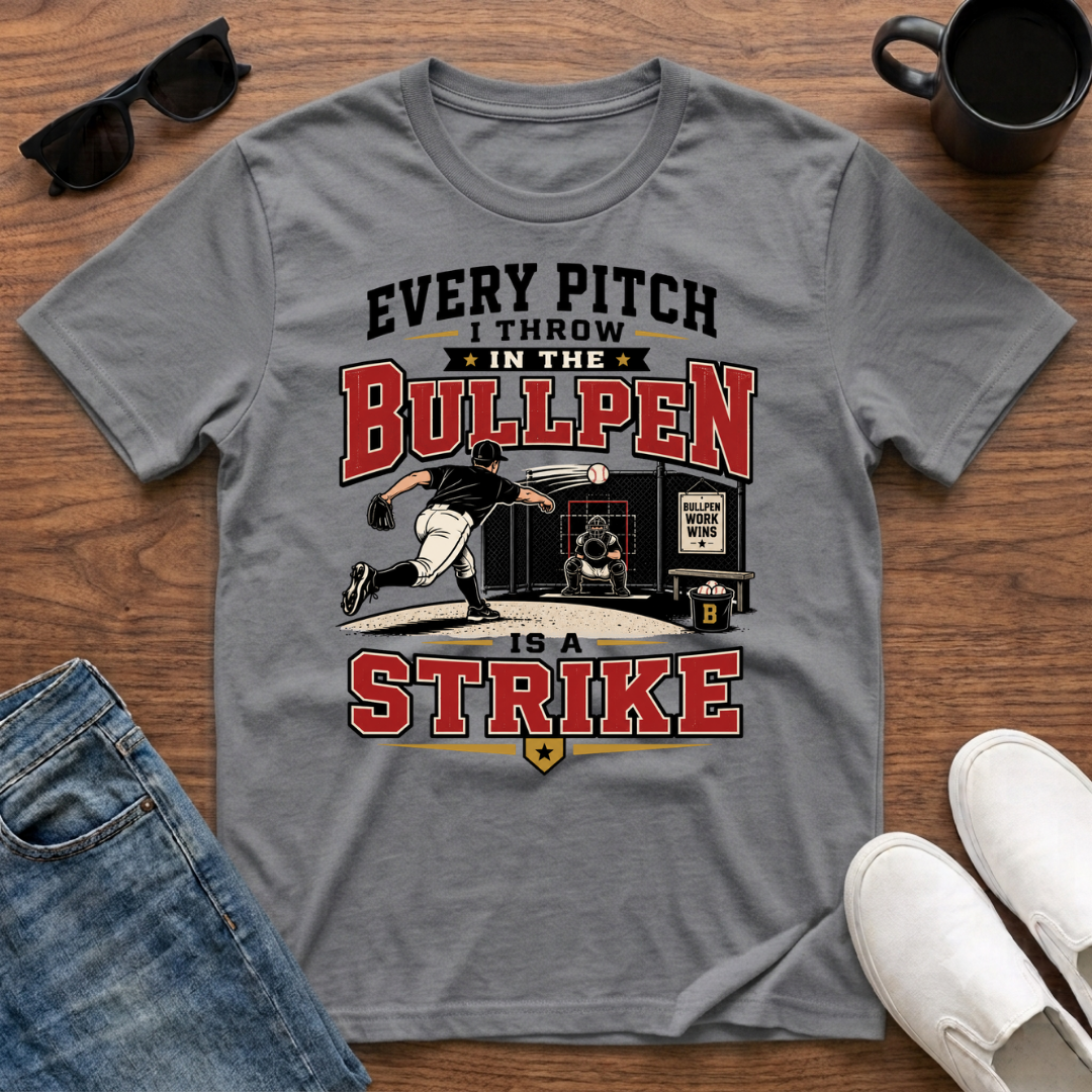 Every Pitch I Throw in the Bullpen is a Strike T-Shirt