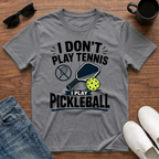 I Don't Play Tennis I Play Pickleball T-Shirt