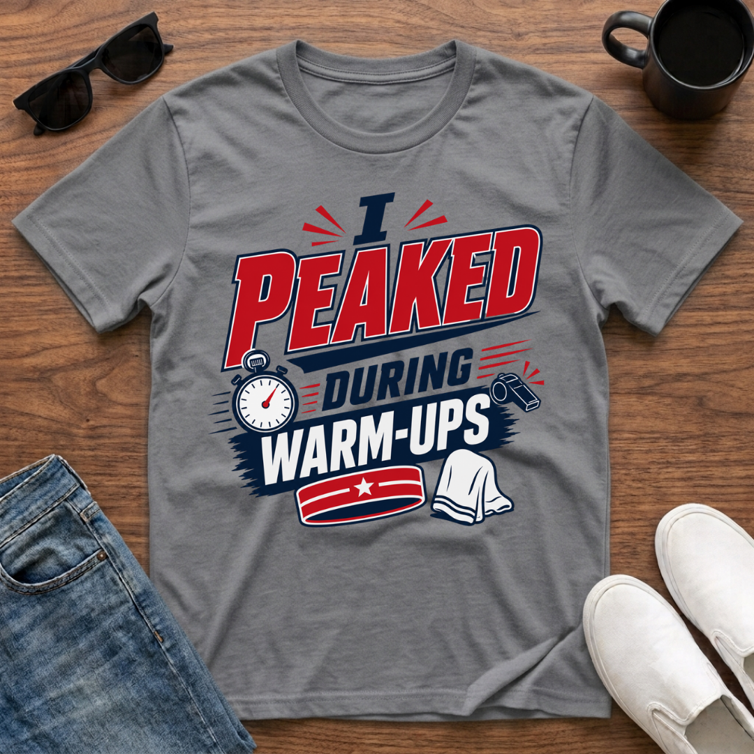 I Peaked during Warm-Ups T-Shirt