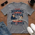 I'm just Hoping that my Child doesn't get Hit by the Pitch T-Shirt