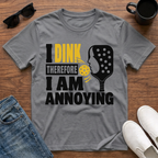 I Dink therefore I am Annoying T-Shirt