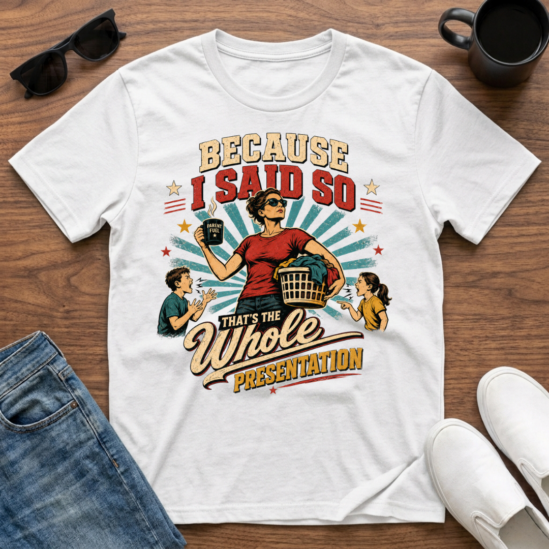 Because I said so T-Shirt