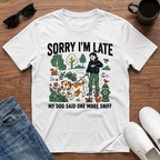 Sorry I'm Late My Dog Said One More Sniff T-Shirt