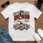 I'm One Good Swing Away from Confidence (Golf) T-Shirt