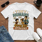 Tiny Humans Very Big Opinions T-Shirt