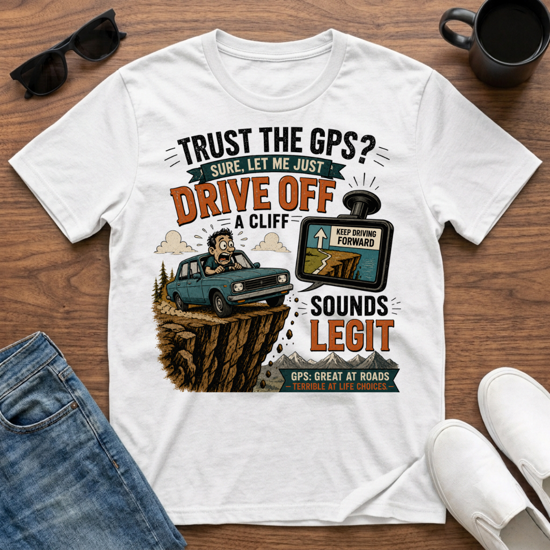 Trust the GPS Drive Off a Cliff T-Shirt