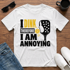 I Dink therefore I am Annoying T-Shirt