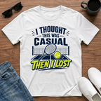 I Thought this was Casual then I Lost (Tennis) T-Shirt
