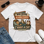Who Needs an Alarm Clock I Have a Cat T-Shirt