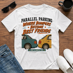 Parallel Parking Where Bumpers become Best Friends T-Shirt