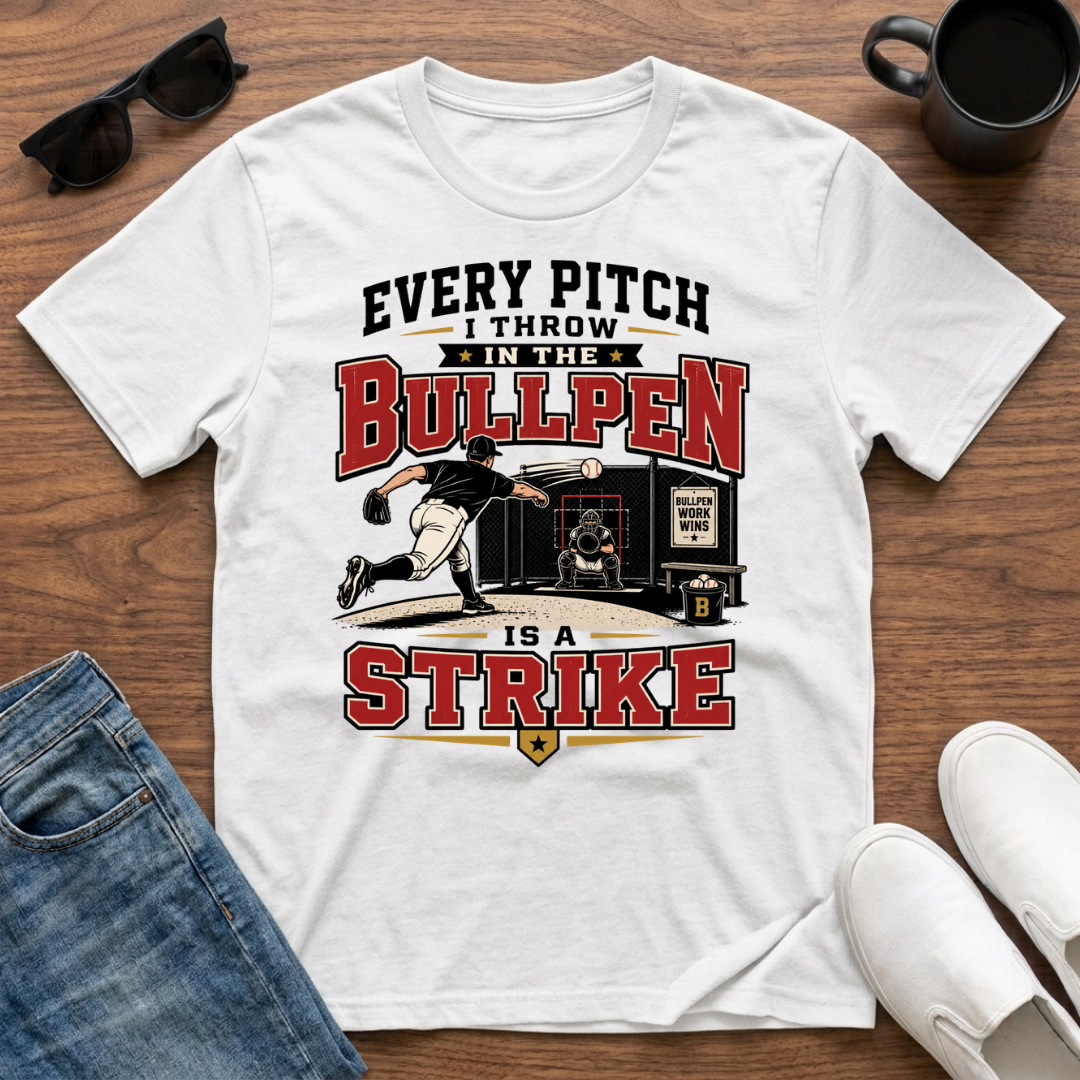 Every Pitch I Throw in the Bullpen is a Strike T-Shirt