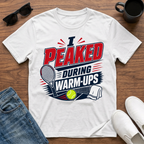 I Peaked during Warm-Ups (Tennis) T-Shirt