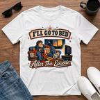 I'll go to Bed After this Episode T-Shirt