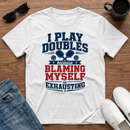 I Play Doubles became Blaming Myself is Exhausting (Pickleball) T-Shirt