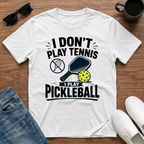 I Don't Play Tennis I Play Pickleball T-Shirt
