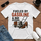 Fueled by Gasoline and Bad Decisions T-Shirt