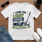 I came for Light Exercise and Mild Humiliation (Golf) T-Shirt