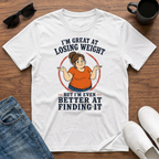 I'm Great at Losing Weight But I'm Even Better at Finding it (female) T-Shirt