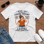 I Wish I was as Good at Losing Weight as I am at Losing Everything Else (female) T-Shirt