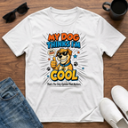 My Dog Thinks I'm Cool T-Shirt