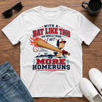 With a Bat Like This You would Think I Hit more Homeruns T-Shirt