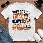 Why Don't They Look for a Hole in Their Glove Before they Make an Error T-Shirt