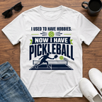 I used to have Hobbies Now I have Pickleball T-Shirt
